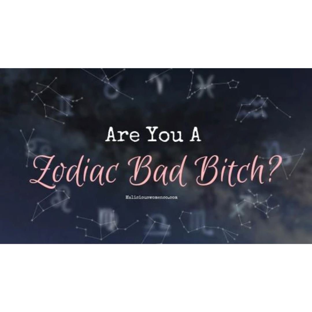 Are You A Zodiac Bad Bitch? - Malicious Women Co.